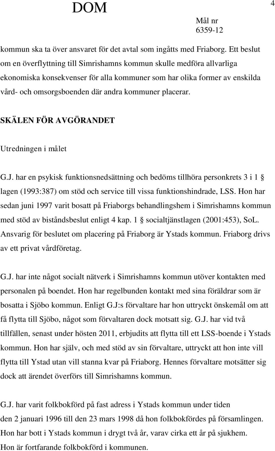 placerar. SKÄLEN FÖR AVGÖRANDET Utredningen i målet G.J.