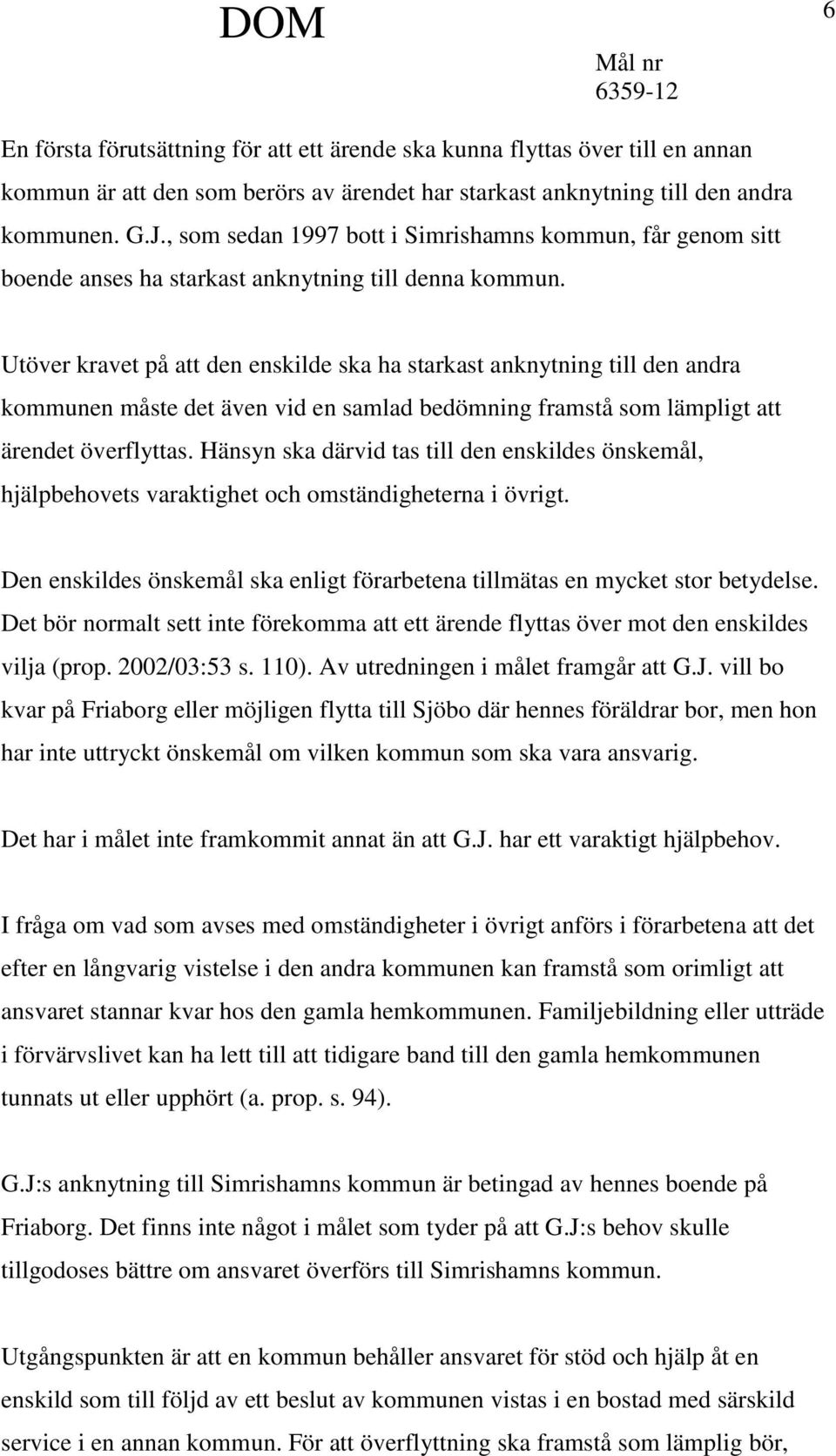 Utöver kravet på att den enskilde ska ha starkast anknytning till den andra kommunen måste det även vid en samlad bedömning framstå som lämpligt att ärendet överflyttas.