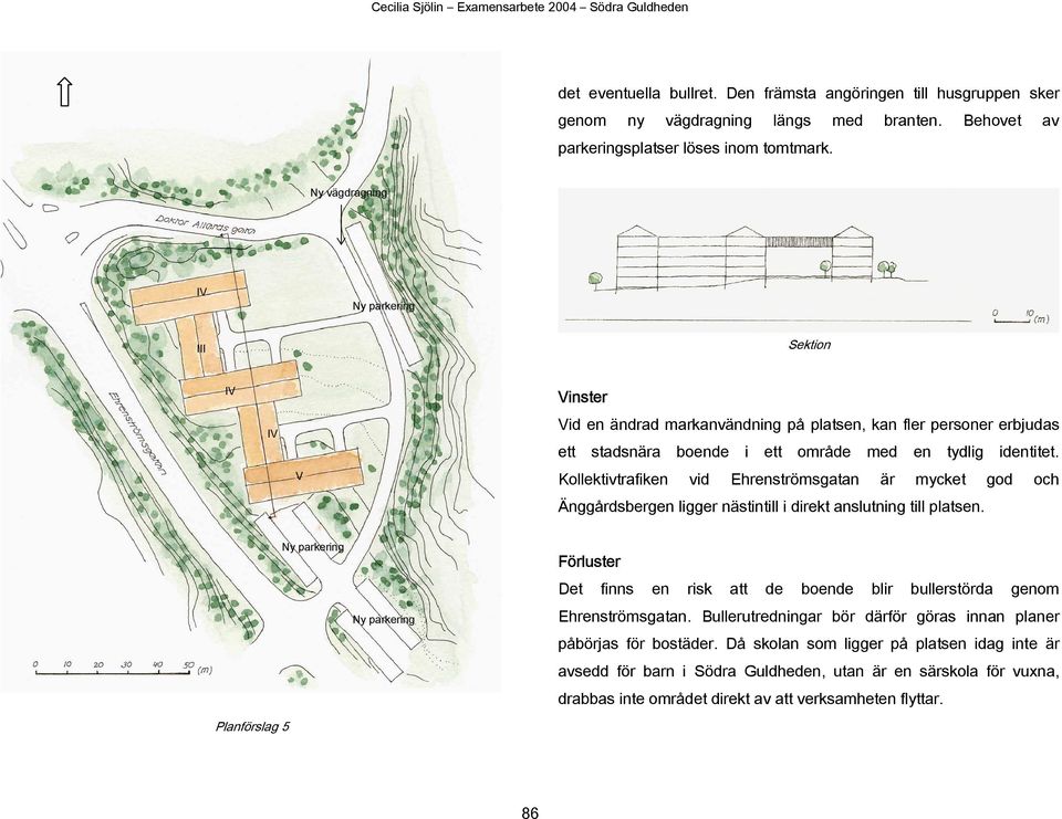 Kollektivtrafiken vid Ehrenströmsgatan är mycket god och Änggårdsbergen ligger nästintill i direkt anslutning till platsen.