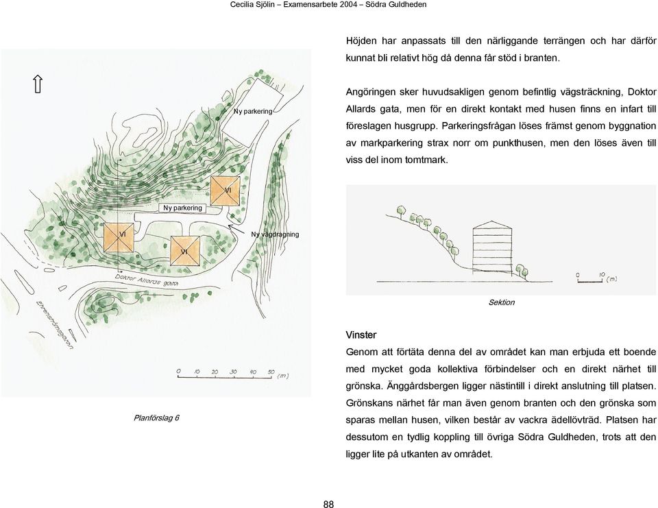 Parkeringsfrågan löses främst genom byggnation av markparkering strax norr om punkthusen, men den löses även till viss del inom tomtmark.
