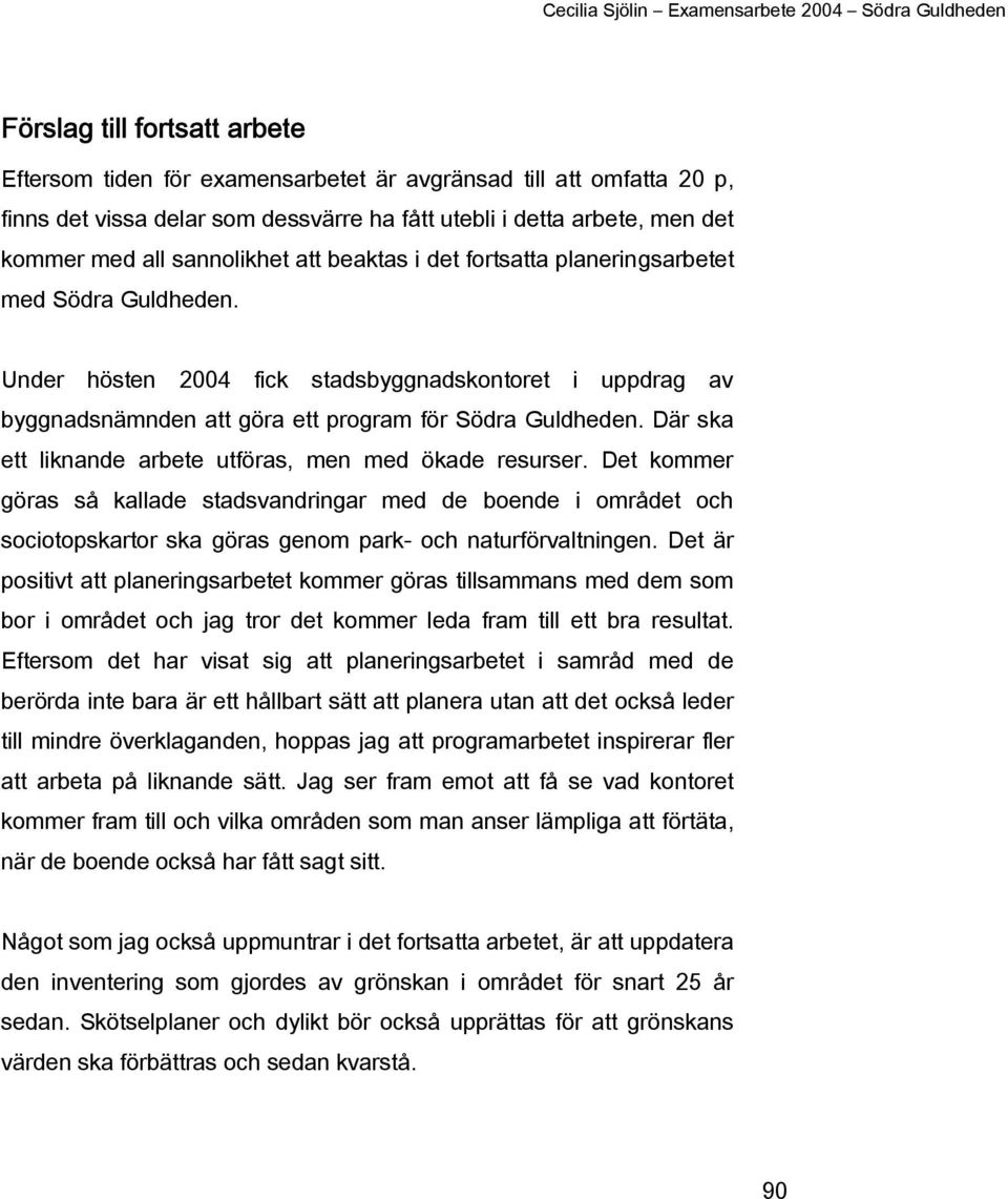 Där ska ett liknande arbete utföras, men med ökade resurser. Det kommer göras så kallade stadsvandringar med de boende i området och sociotopskartor ska göras genom park- och naturförvaltningen.