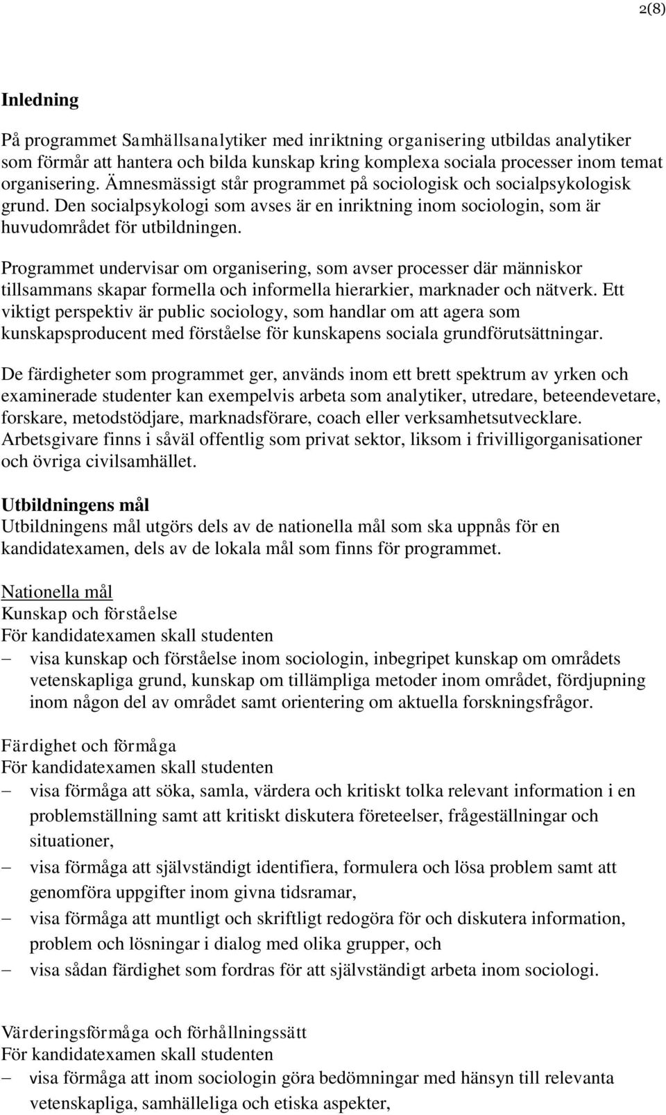 Programmet undervisar om organisering, som avser processer där människor tillsammans skapar formella och informella hierarkier, marknader och nätverk.