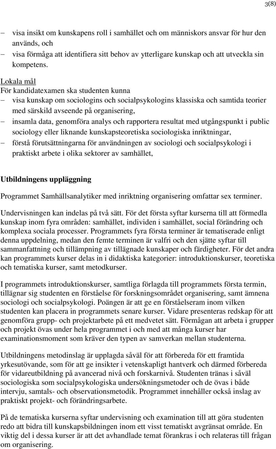 och rapportera resultat med utgångspunkt i public sociology eller liknande kunskapsteoretiska sociologiska inriktningar, förstå förutsättningarna för användningen av sociologi och socialpsykologi i