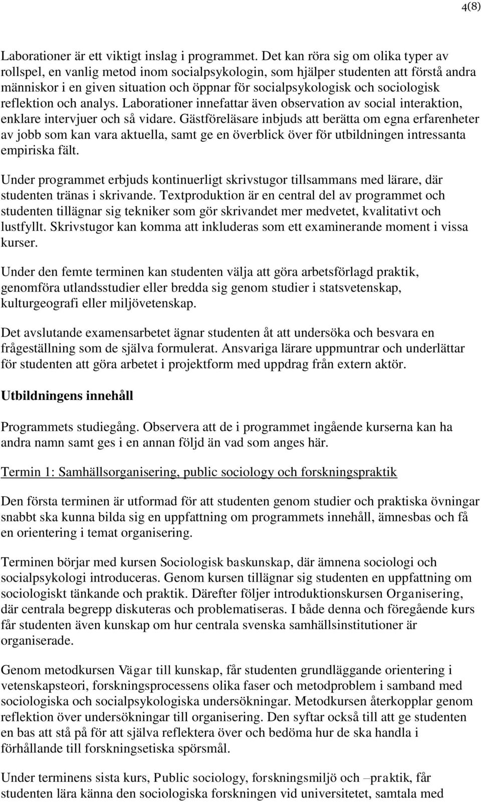 sociologisk reflektion och analys. Laborationer innefattar även observation av social interaktion, enklare intervjuer och så vidare.