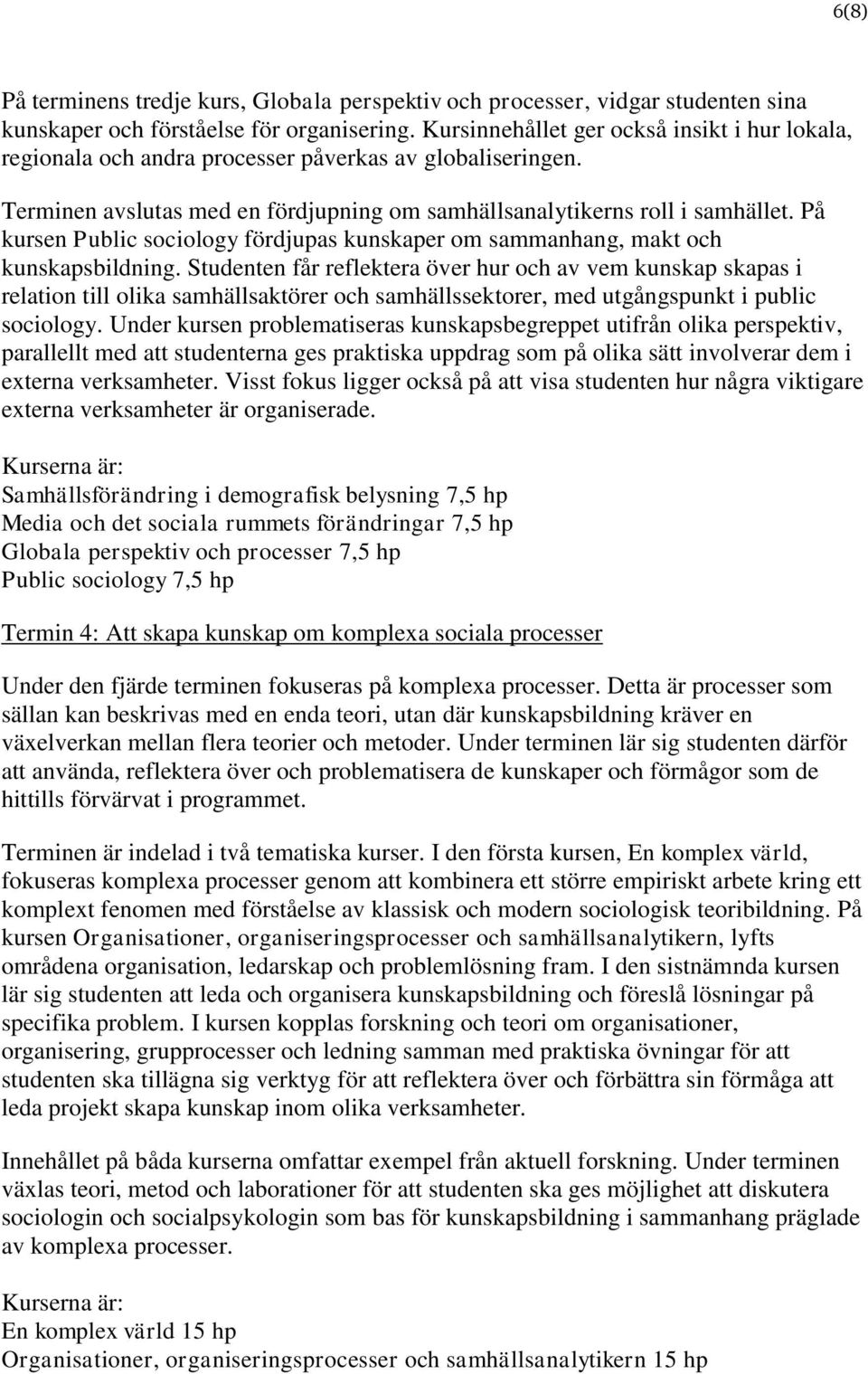 På kursen Public sociology fördjupas kunskaper om sammanhang, makt och kunskapsbildning.