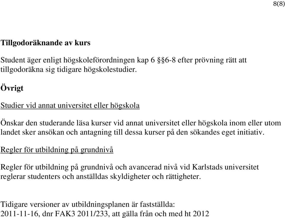 antagning till dessa kurser på den sökandes eget initiativ.