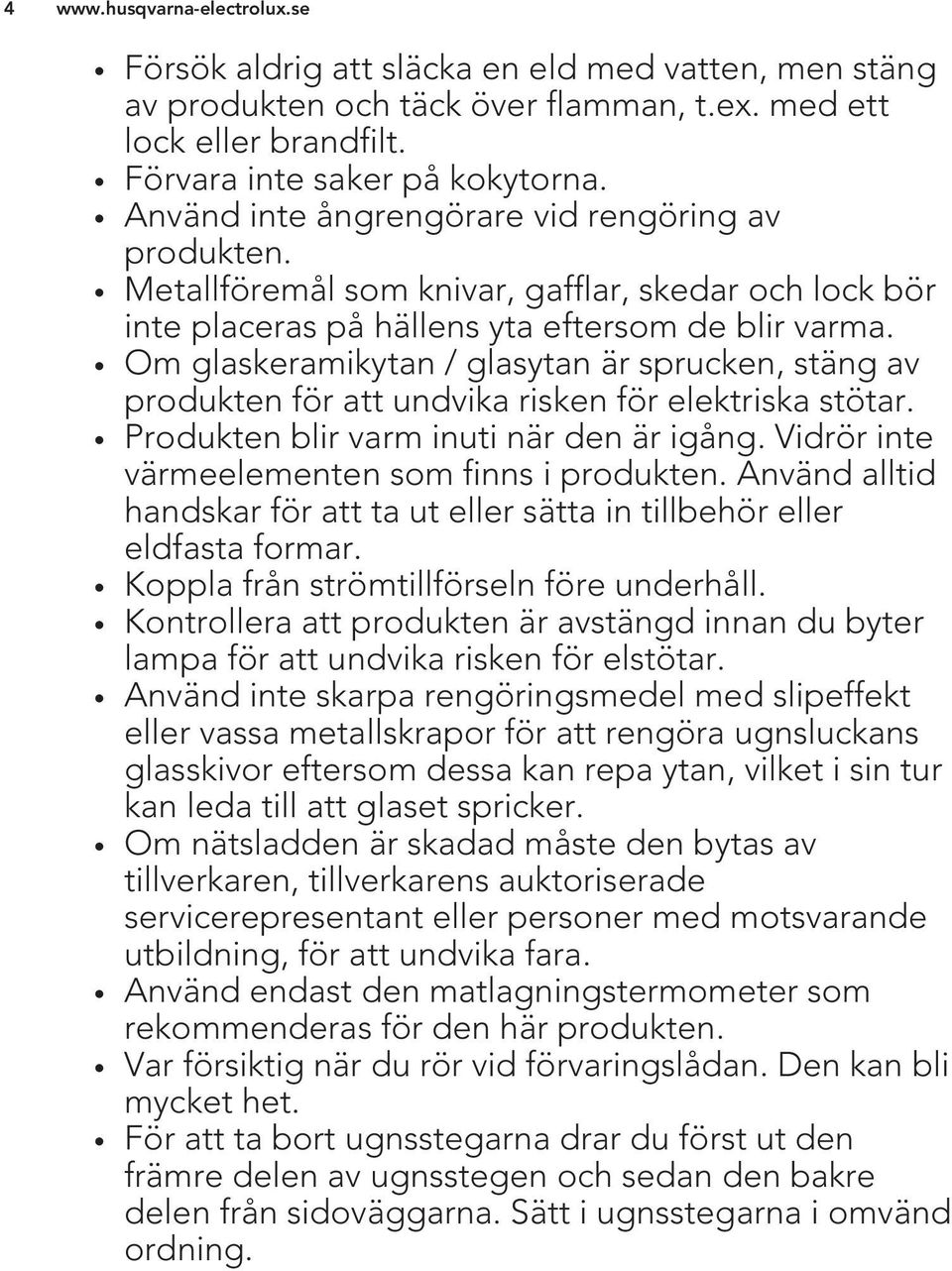 Om glaskeramikytan / glasytan är sprucken, stäng av produkten för att undvika risken för elektriska stötar. Produkten blir varm inuti när den är igång.