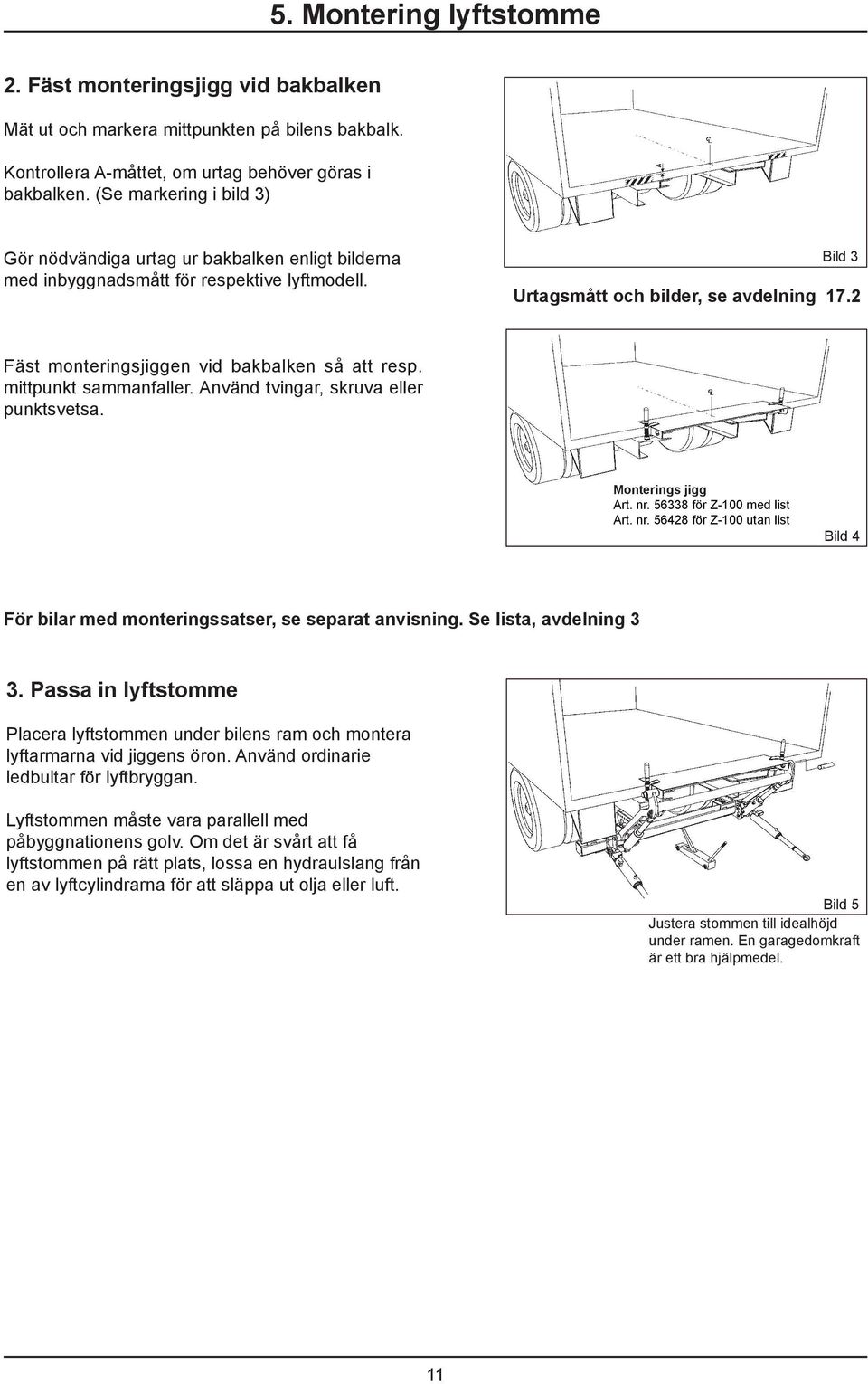 2 Fäst monteringsjiggen vid bakbalken så att resp. mittpunkt sammanfaller. Använd tvingar, skruva eller punktsvetsa. Monterings jigg Art. nr.