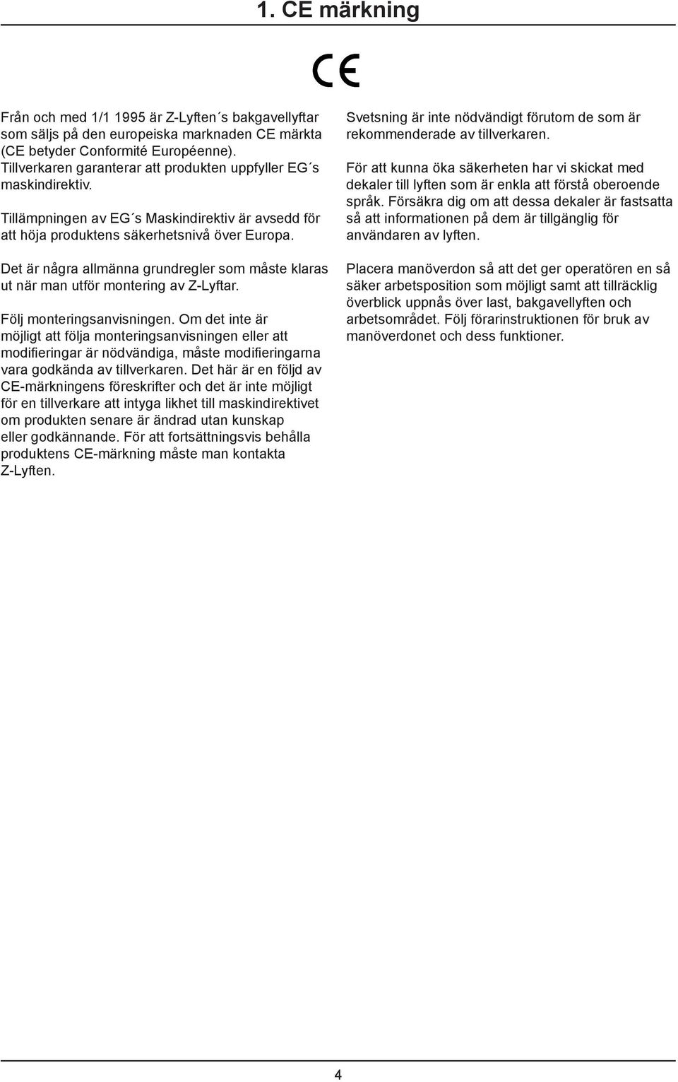 Det är några allmänna grundregler som måste klaras ut när man utför montering av Z-Lyftar. Följ monteringsanvisningen.