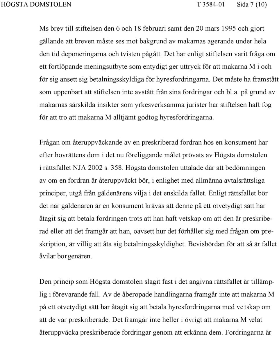 Det har enligt stiftelsen varit fråga om ett fortlöpande meningsutbyte som entydigt ger uttryck för att makarna M i och för sig ansett sig betalningsskyldiga för hyresfordringarna.