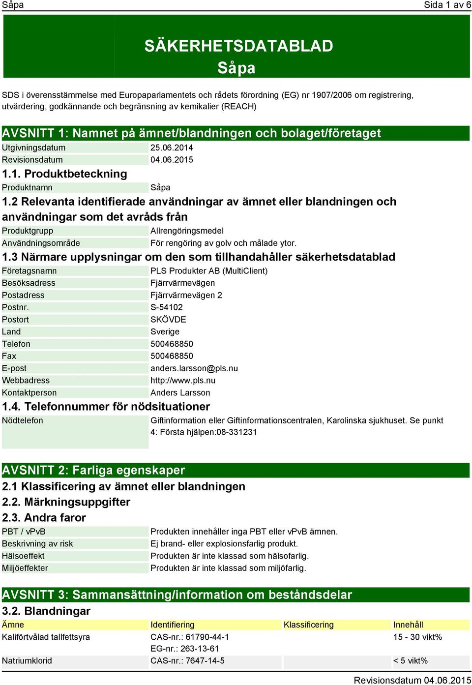 2 Relevanta identifierade användningar av ämnet eller blandningen och användningar som det avråds från Produktgrupp Allrengöringsmedel Användningsområde För rengöring av golv och målade ytor. 1.