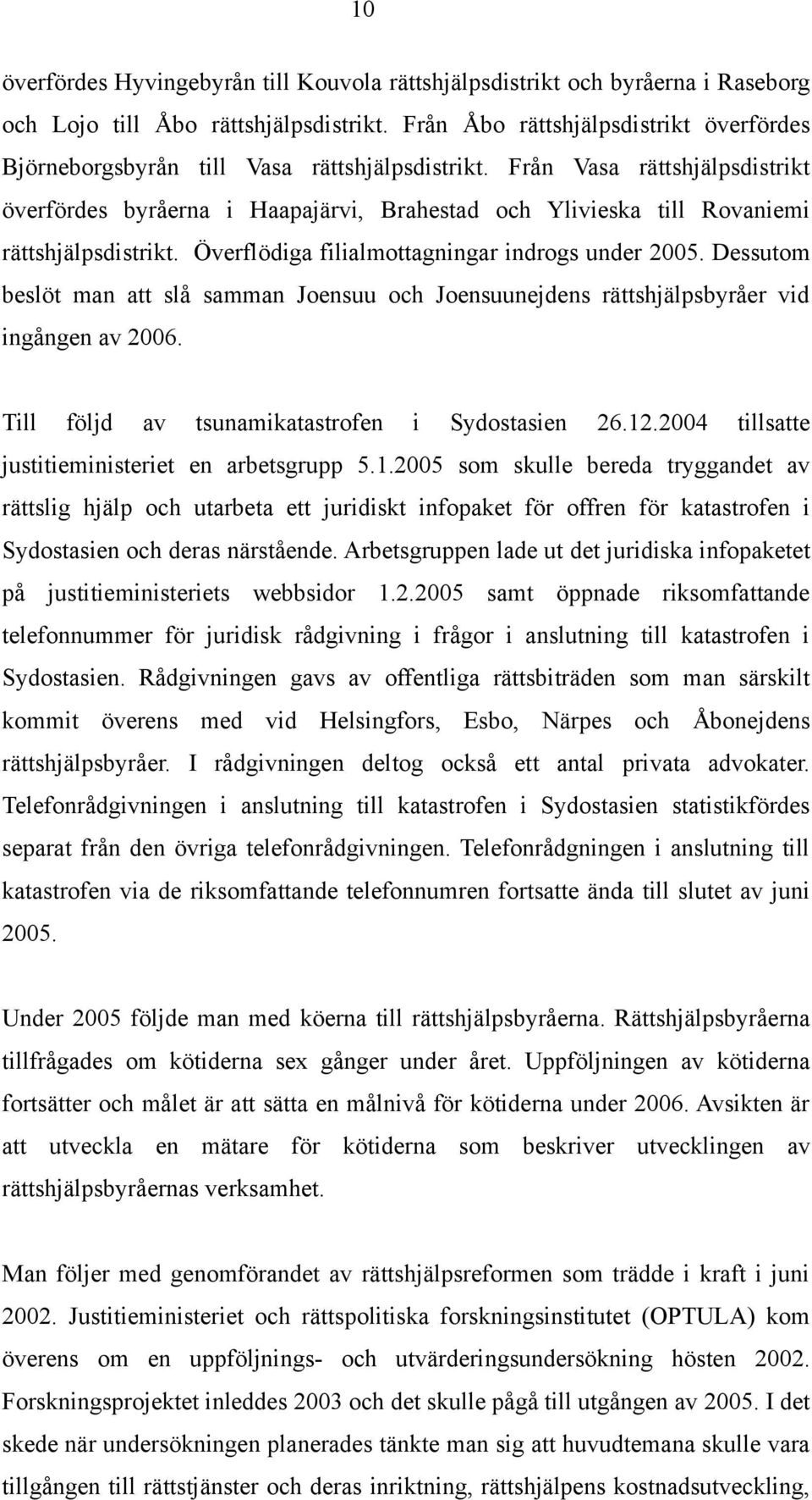 Från Vasa rättshjälpsdistrikt överfördes byråerna i Haapajärvi, Brahestad och Ylivieska till Rovaniemi rättshjälpsdistrikt. Överflödiga filialmottagningar indrogs under 2005.