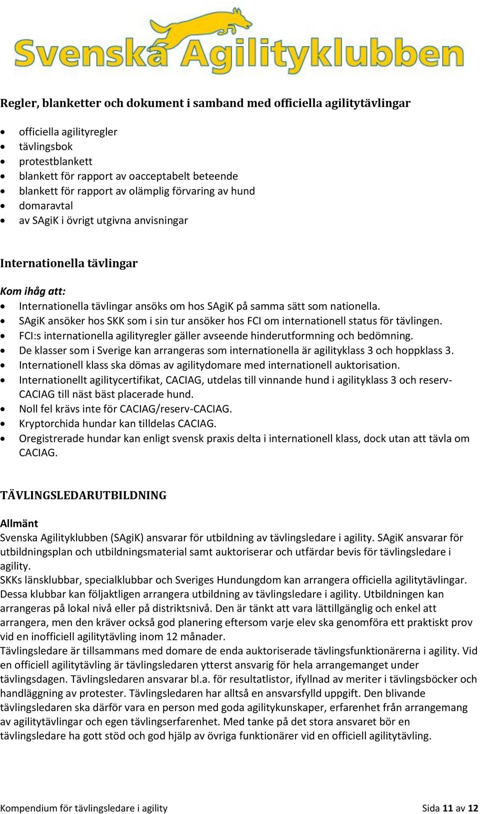 SAgiK ansöker hos SKK som i sin tur ansöker hos FCI om internationell status för tävlingen. FCI:s internationella agilityregler gäller avseende hinderutformning och bedömning.