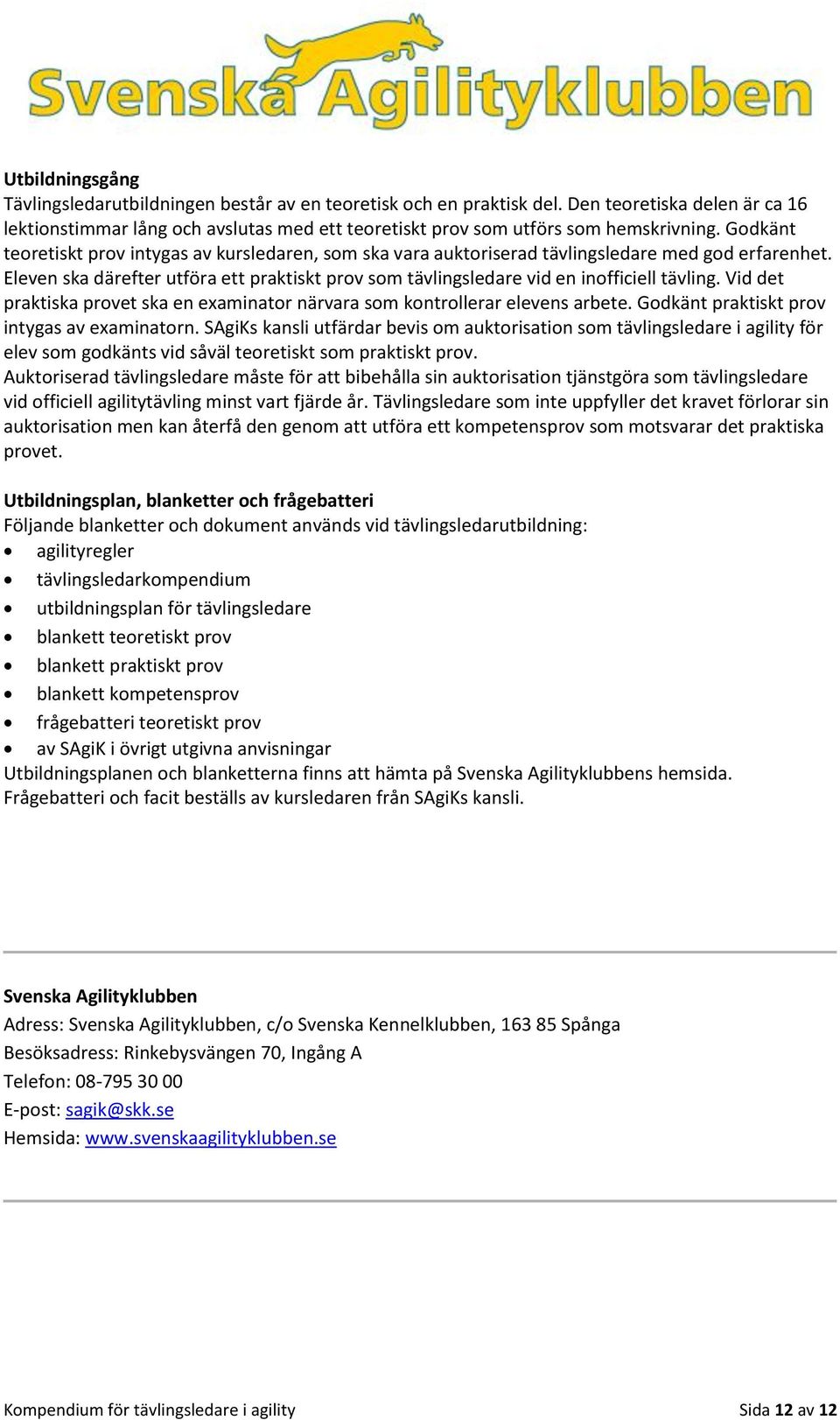 Godkänt teoretiskt prov intygas av kursledaren, som ska vara auktoriserad tävlingsledare med god erfarenhet.