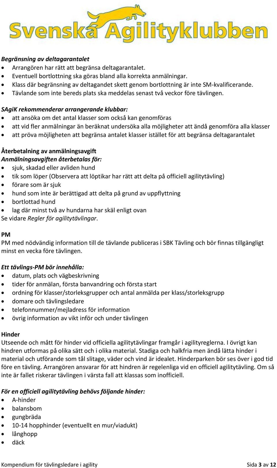 SAgiK rekommenderar arrangerande klubbar: att ansöka om det antal klasser som också kan genomföras att vid fler anmälningar än beräknat undersöka alla möjligheter att ändå genomföra alla klasser att