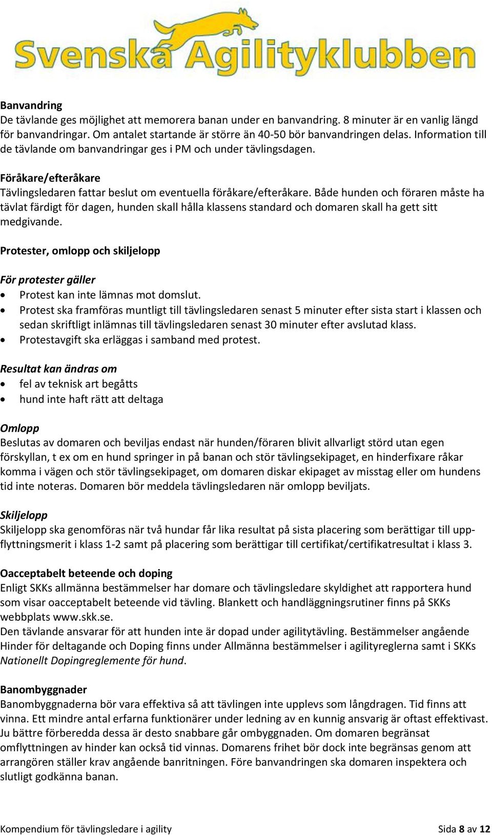 Både hunden och föraren måste ha tävlat färdigt för dagen, hunden skall hålla klassens standard och domaren skall ha gett sitt medgivande.