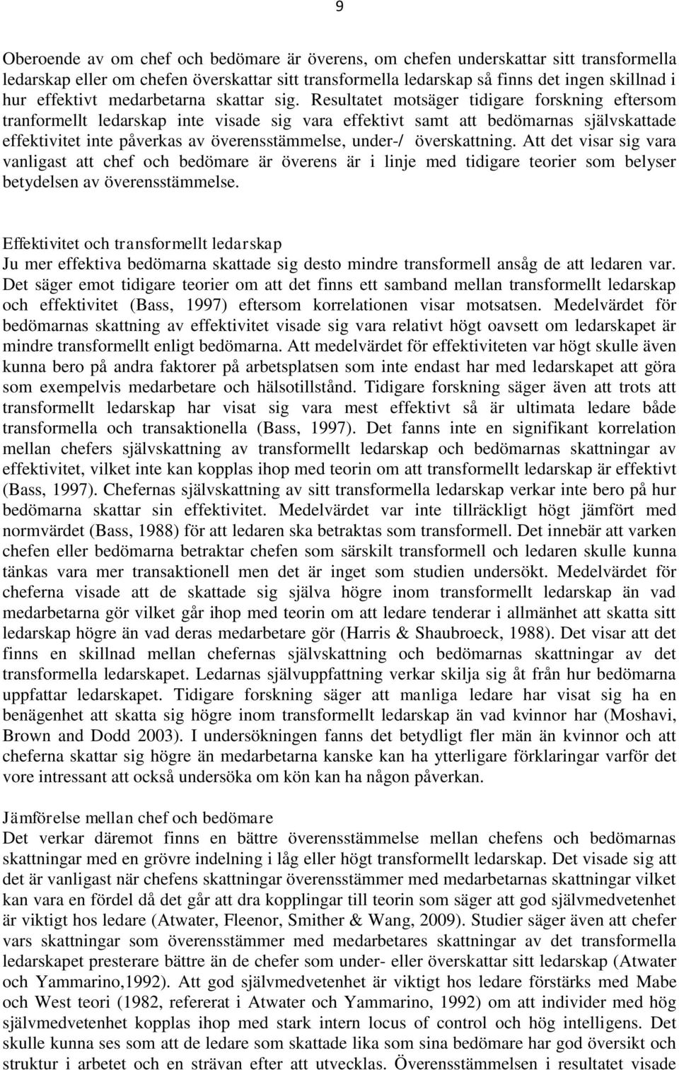 Resultatet motsäger tidigare forskning eftersom tranformellt ledarskap inte visade sig vara effektivt samt att bedömarnas självskattade effektivitet inte påverkas av överensstämmelse, under-/
