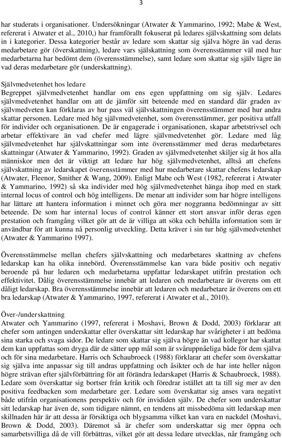 Dessa kategorier består av ledare som skattar sig själva högre än vad deras medarbetare gör (överskattning), ledare vars själskattning som överensstämmer väl med hur medarbetarna har bedömt dem