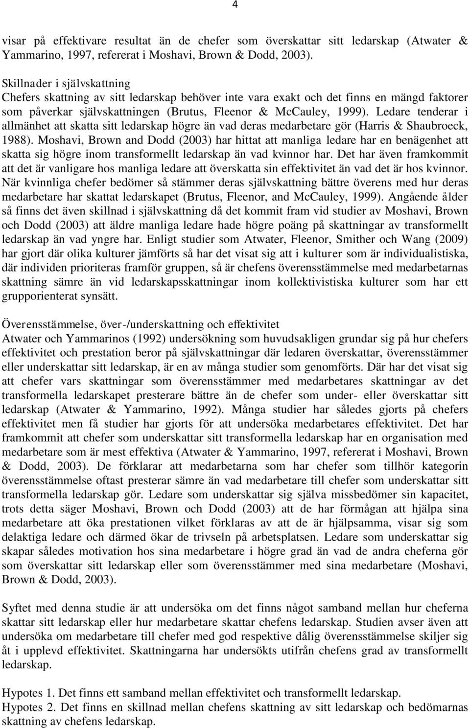 Ledare tenderar i allmänhet att skatta sitt ledarskap högre än vad deras medarbetare gör (Harris & Shaubroeck, 1988).