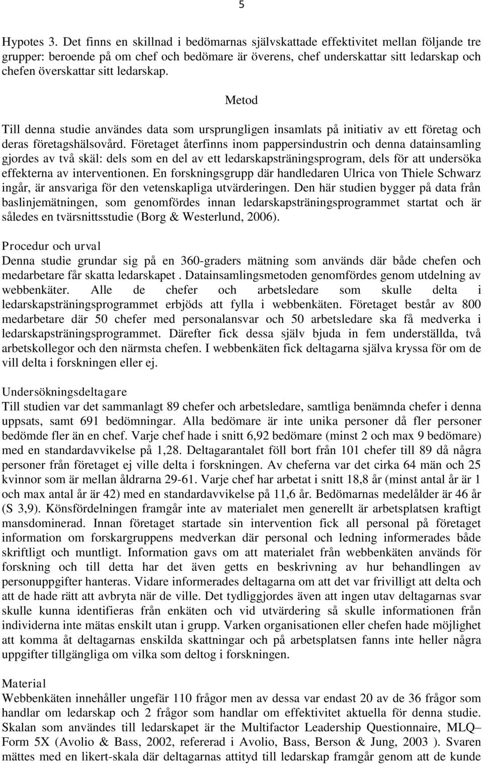 ledarskap. Metod Till denna studie användes data som ursprungligen insamlats på initiativ av ett företag och deras företagshälsovård.