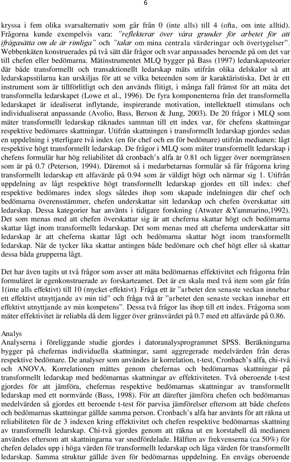 Webbenkäten konstruerades på två sätt där frågor och svar anpassades beroende på om det var till chefen eller bedömarna.