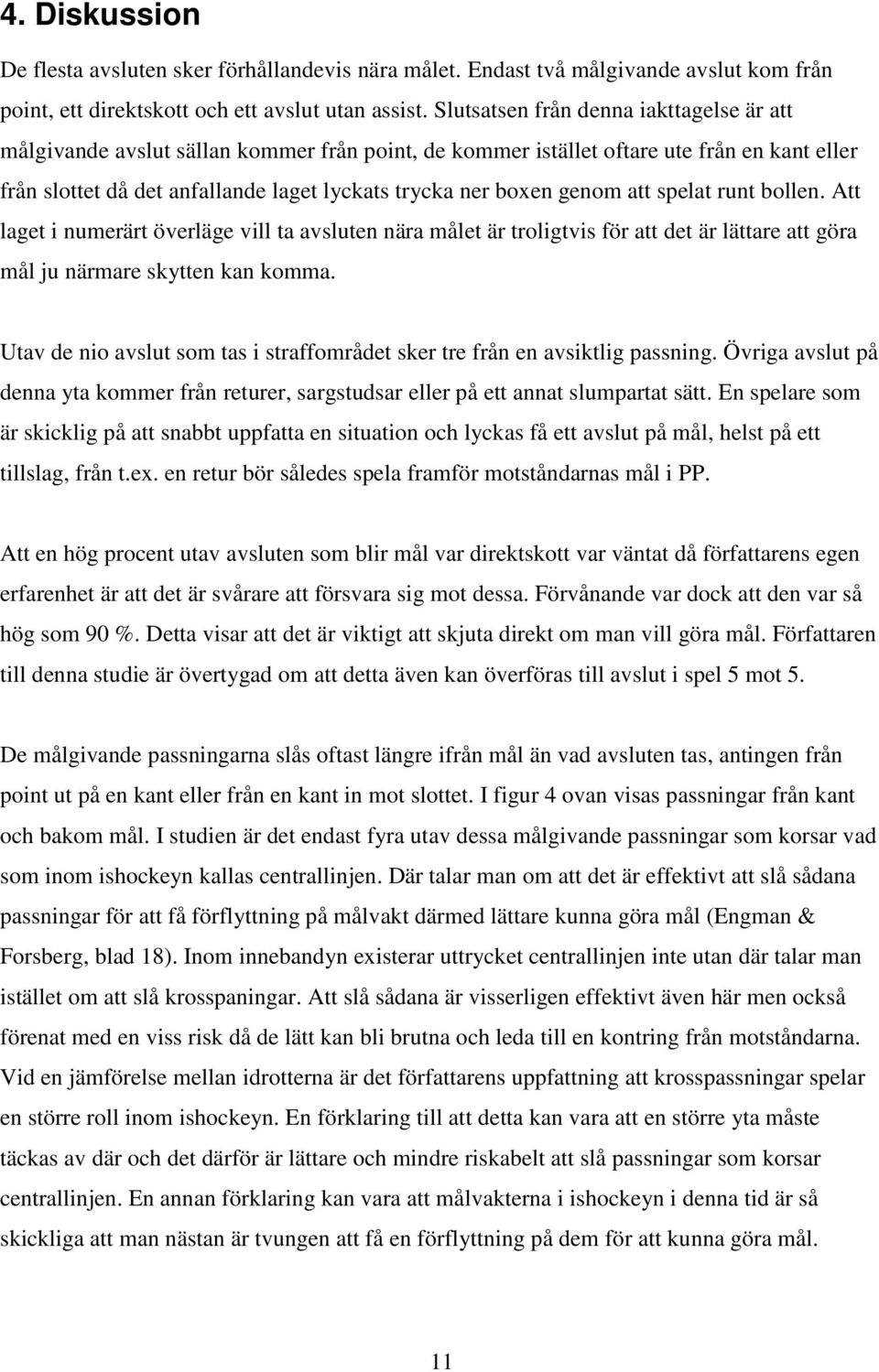 genom att spelat runt bollen. Att laget i numerärt överläge vill ta avsluten nära målet är troligtvis för att det är lättare att göra mål ju närmare skytten kan komma.