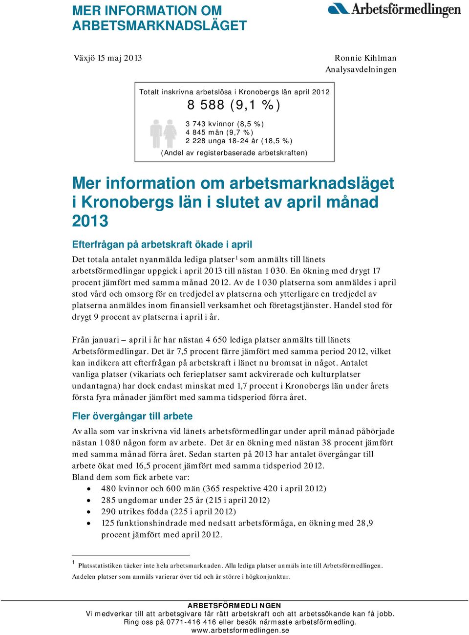 Det totala antalet nyanmälda lediga platser 1 som anmälts till länets arbetsförmedlingar uppgick i april 2013 till nästan 1 030. En ökning med drygt 17 procent jämfört med samma månad 2012.