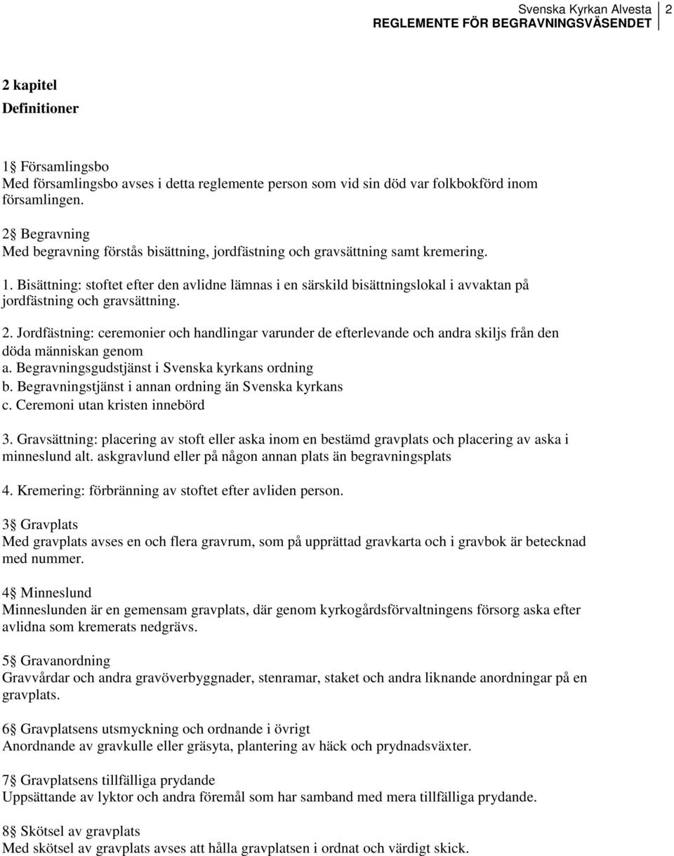 Bisättning: stoftet efter den avlidne lämnas i en särskild bisättningslokal i avvaktan på jordfästning och gravsättning. 2.