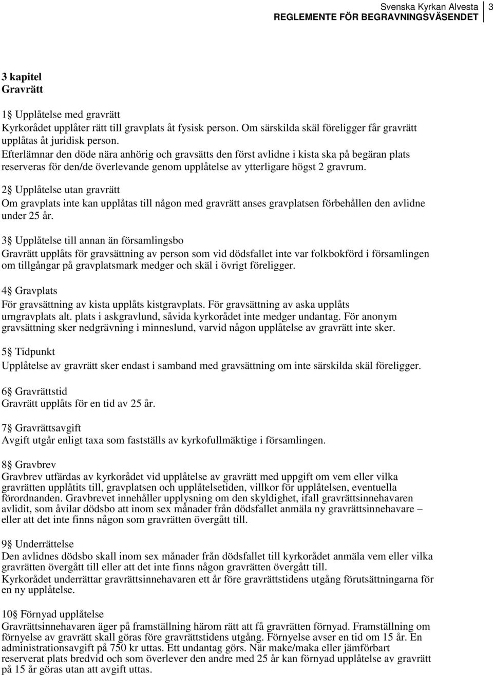 2 Upplåtelse utan gravrätt Om gravplats inte kan upplåtas till någon med gravrätt anses gravplatsen förbehållen den avlidne under 25 år.