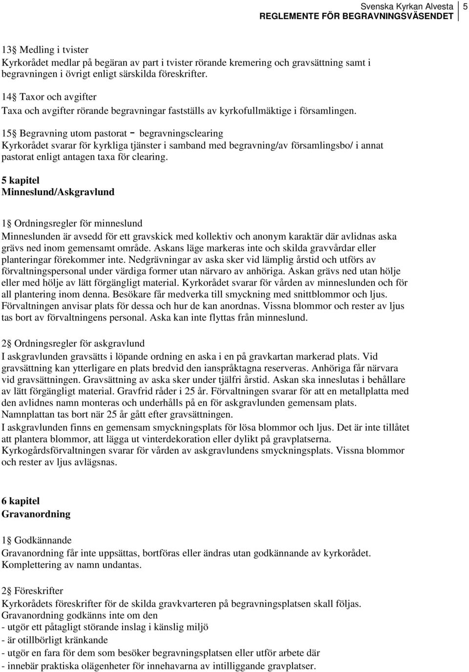 15 Begravning utom pastorat - begravningsclearing Kyrkorådet svarar för kyrkliga tjänster i samband med begravning/av församlingsbo/ i annat pastorat enligt antagen taxa för clearing.