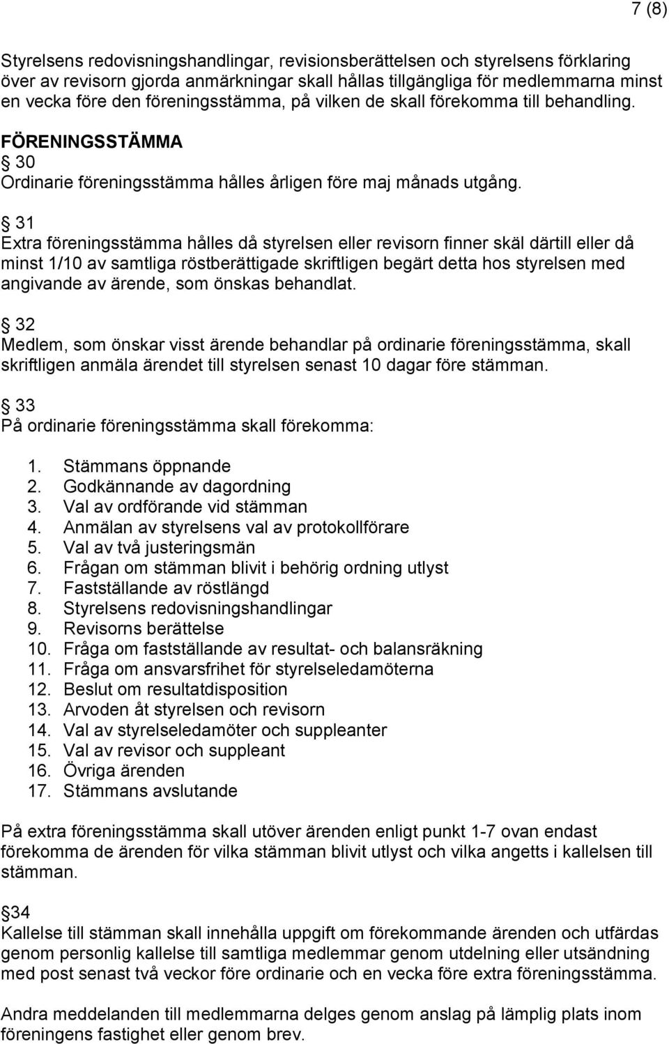 31 Extra föreningsstämma hålles då styrelsen eller revisorn finner skäl därtill eller då minst 1/10 av samtliga röstberättigade skriftligen begärt detta hos styrelsen med angivande av ärende, som