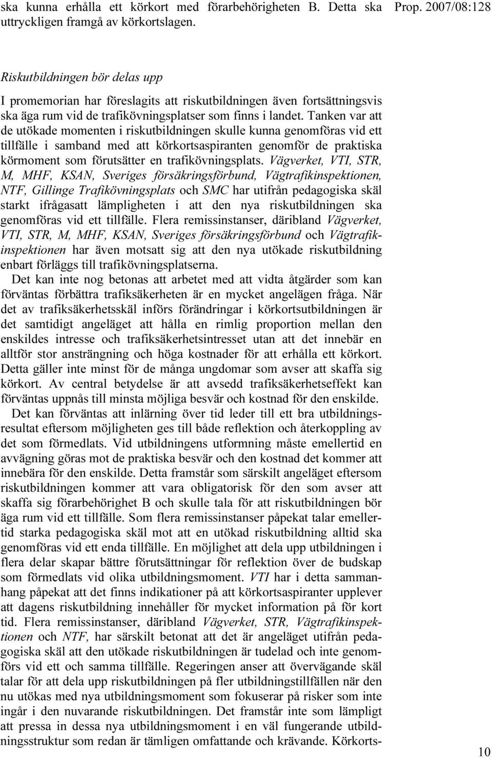 Tanken var att de utökade momenten i riskutbildningen skulle kunna genomföras vid ett tillfälle i samband med att körkortsaspiranten genomför de praktiska körmoment som förutsätter en