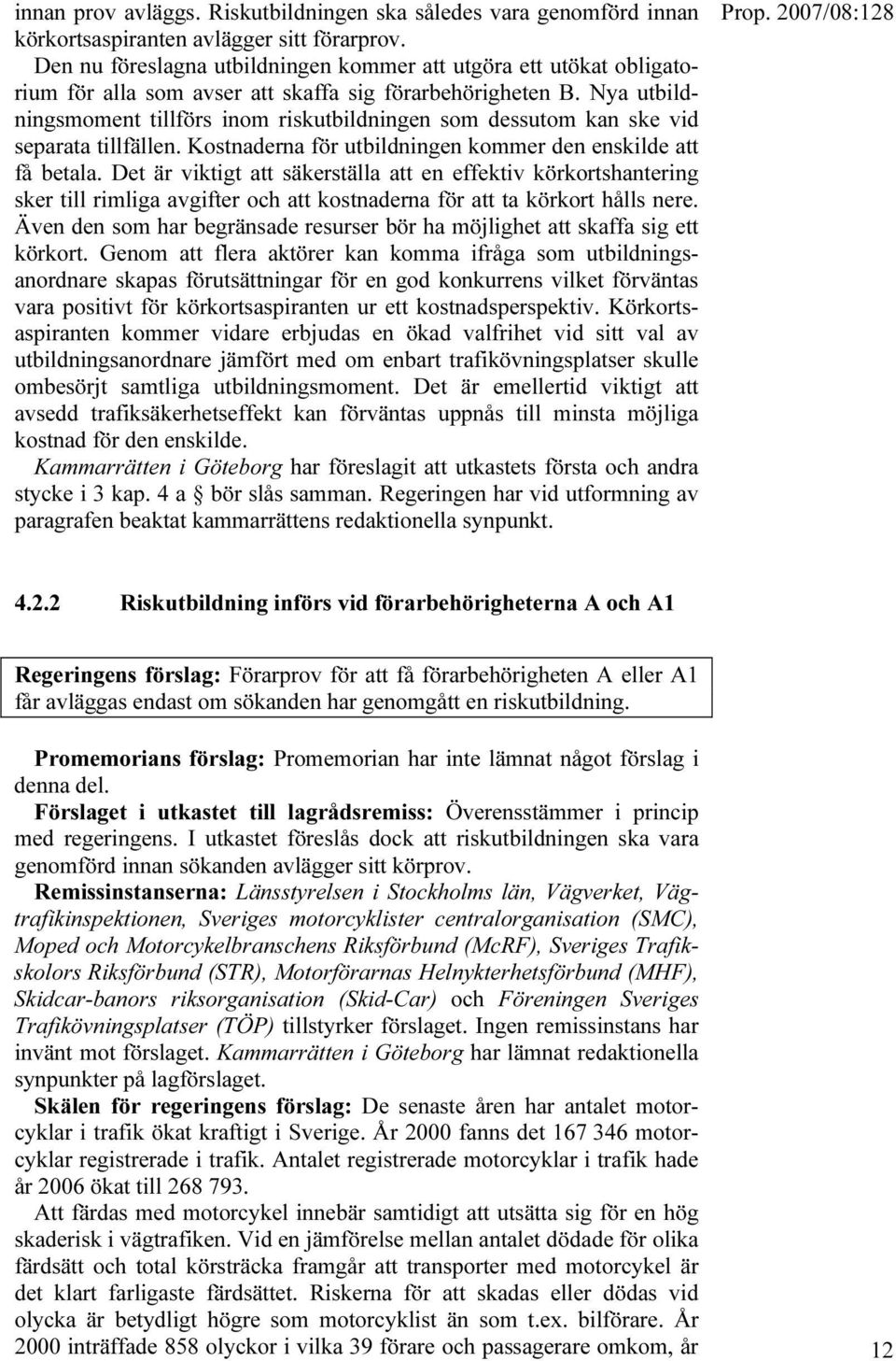 Nya utbildningsmoment tillförs inom riskutbildningen som dessutom kan ske vid separata tillfällen. Kostnaderna för utbildningen kommer den enskilde att få betala.