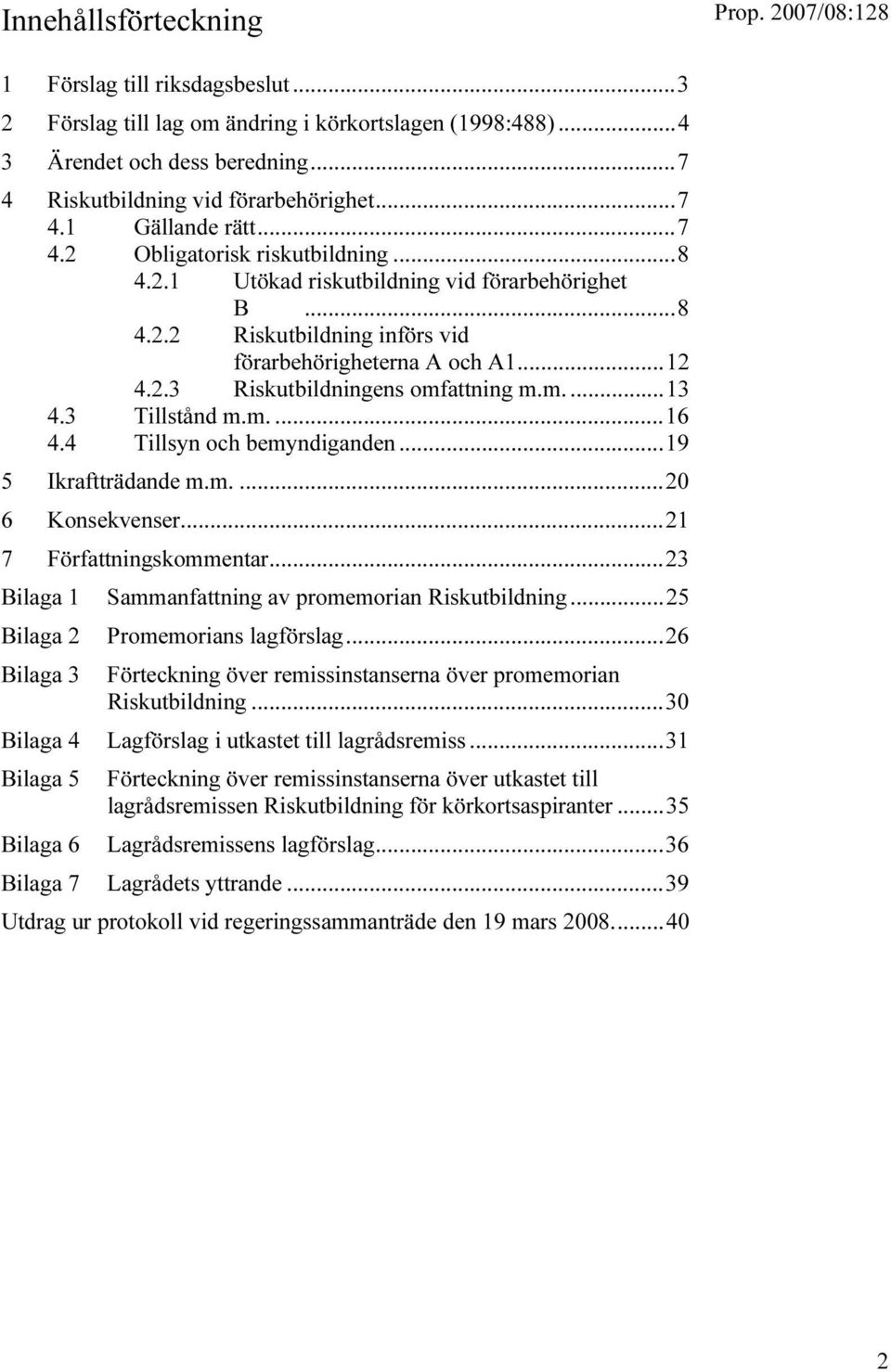 3 Tillstånd m.m....16 4.4 Tillsyn och bemyndiganden...19 5 Ikraftträdande m.m....20 6 Konsekvenser...21 7 Författningskommentar...23 Bilaga 1 Sammanfattning av promemorian Riskutbildning.