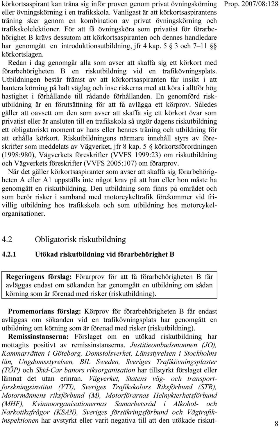 För att få övningsköra som privatist för förarbehörighet B krävs dessutom att körkortsaspiranten och dennes handledare har genomgått en introduktionsutbildning, jfr 4 kap. 5 3 och 7 11 körkortslagen.