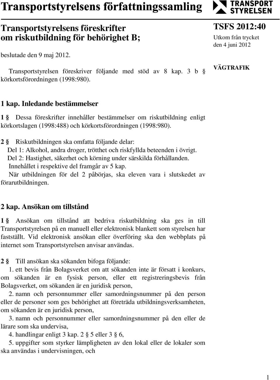 Inledande bestämmelser 1 Dessa föreskrifter innehåller bestämmelser om riskutbildning enligt körkortslagen (1998:488) och körkortsförordningen (1998:980).