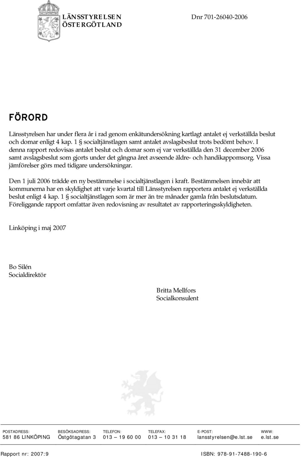 I denna rapport redovisas antalet beslut och domar som ej var verkställda den 31 december 2006 samt avslagsbeslut som gjorts under det gångna året avseende äldre- och handikappomsorg.