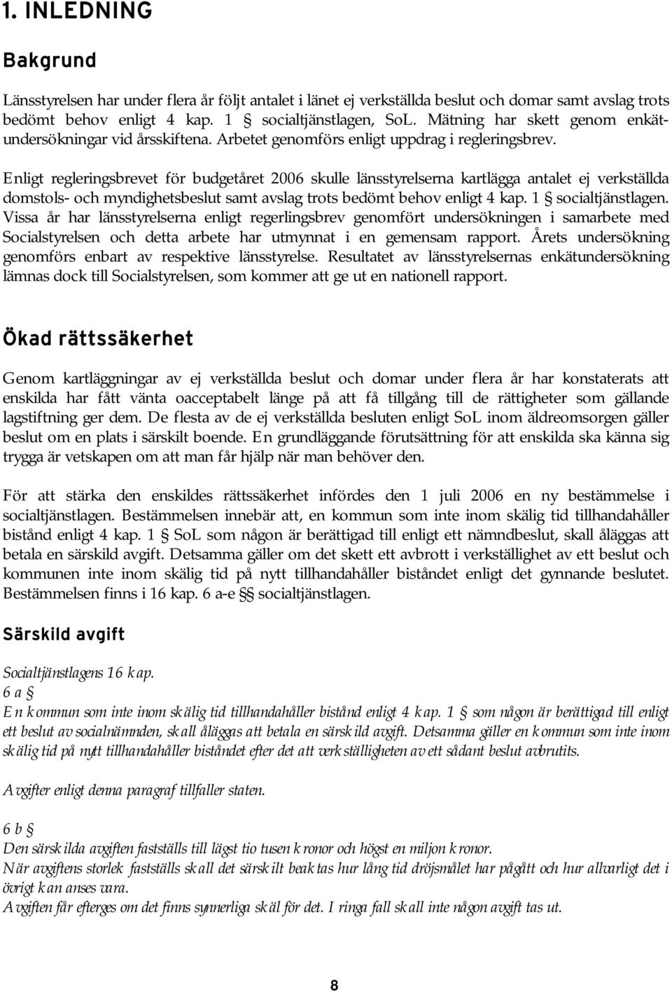 Enligt regleringsbrevet för budgetåret 2006 skulle länsstyrelserna kartlägga antalet ej verkställda domstols- och myndighetsbeslut samt avslag trots bedömt behov enligt 4 kap. 1 socialtjänstlagen.