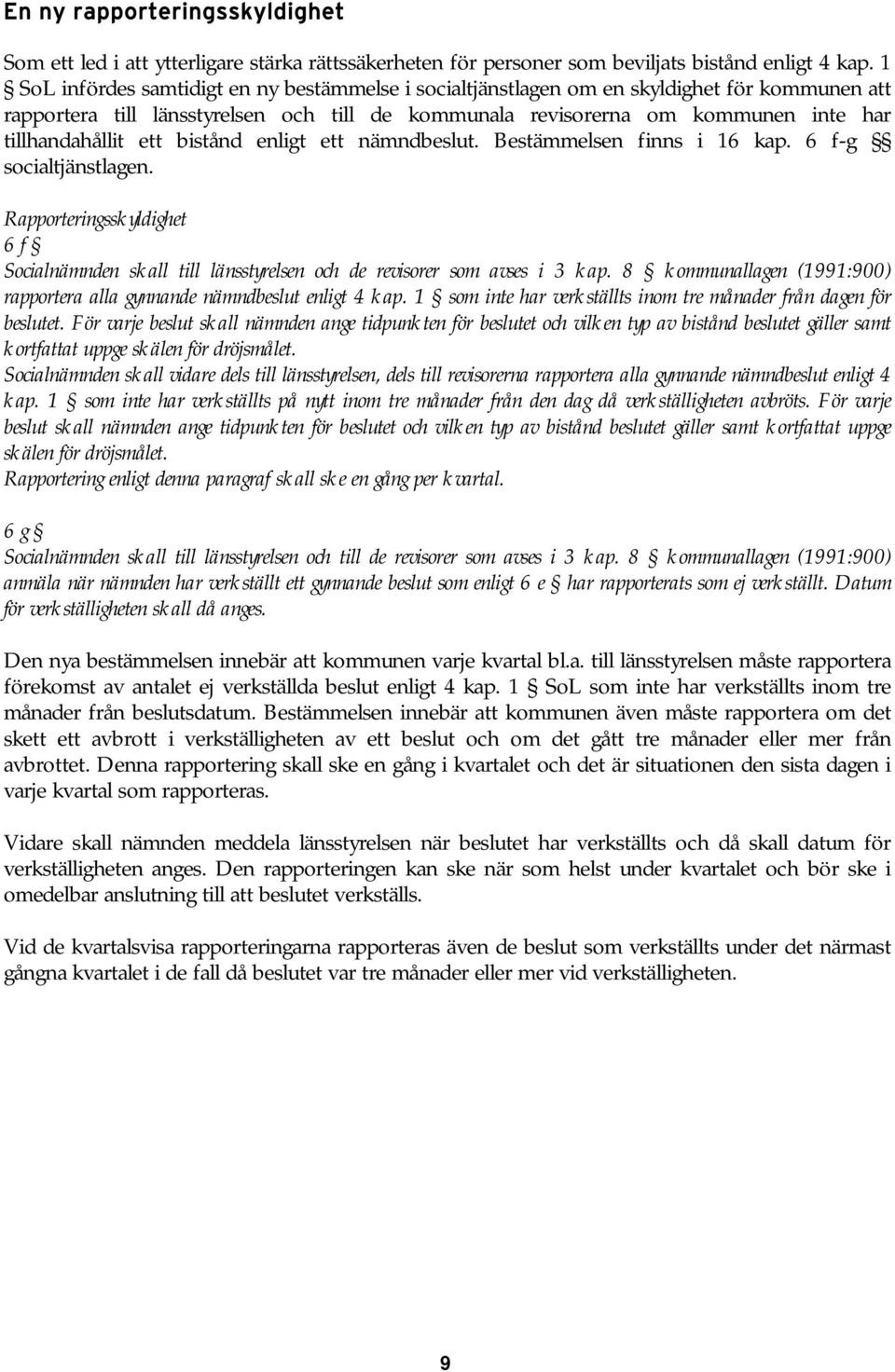 ett bistånd enligt ett nämndbeslut. Bestämmelsen finns i 16 kap. 6 f-g socialtjänstlagen. Rapporteringsskyldighet 6 f Socialnämnden skall till länsstyrelsen och de revisorer som avses i 3 kap.