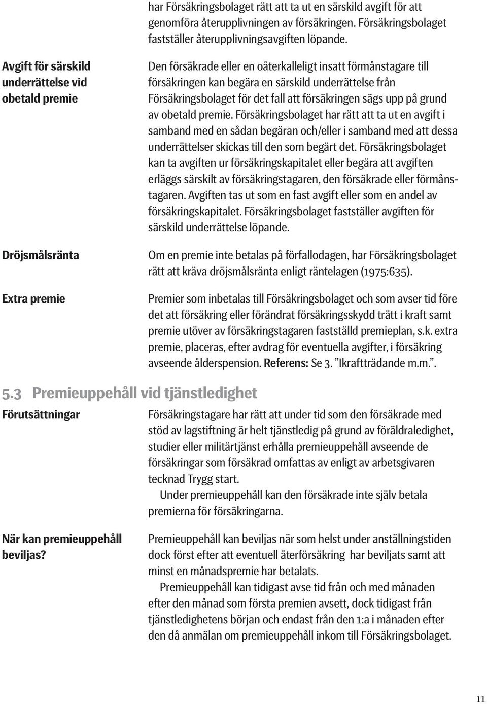 från Försäkringsbolaget för det fall att försäkringen sägs upp på grund av obetald premie.