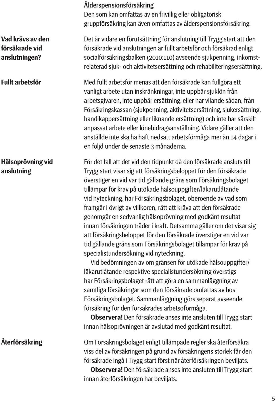 socialförsäkringsbalken (2010:110) avseende sjukpenning, inkomstrelaterad sjuk- och aktivitetsersättning och rehabiliteringsersättning.