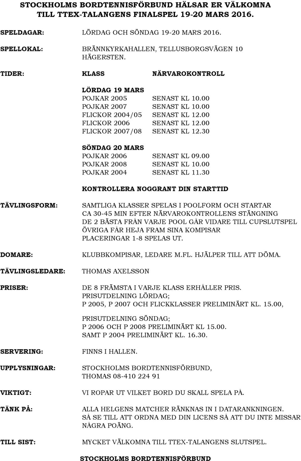 30 SÖNDAG 20 MARS POJKAR 2006 SENAST KL 09.00 POJKAR 2008 SENAST KL 10.00 POJKAR 2004 SENAST KL 11.