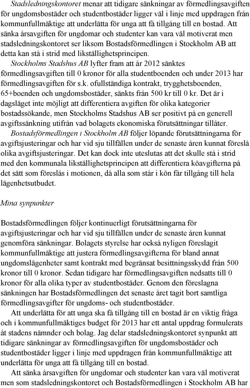 Att sänka årsavgiften för ungdomar och studenter kan vara väl motiverat men stadsledningskontoret ser liksom Bostadsförmedlingen i Stockholm AB att detta kan stå i strid med likställighetsprincipen.