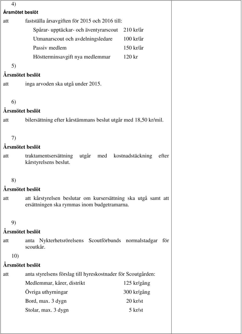 7) traktamentsersättning utgår med kostnadstäckning efter kårstyrelsens beslut. 8) kårstyrelsen beslutar om kursersättning ska utgå samt ersättningen ska rymmas inom budgetramarna.