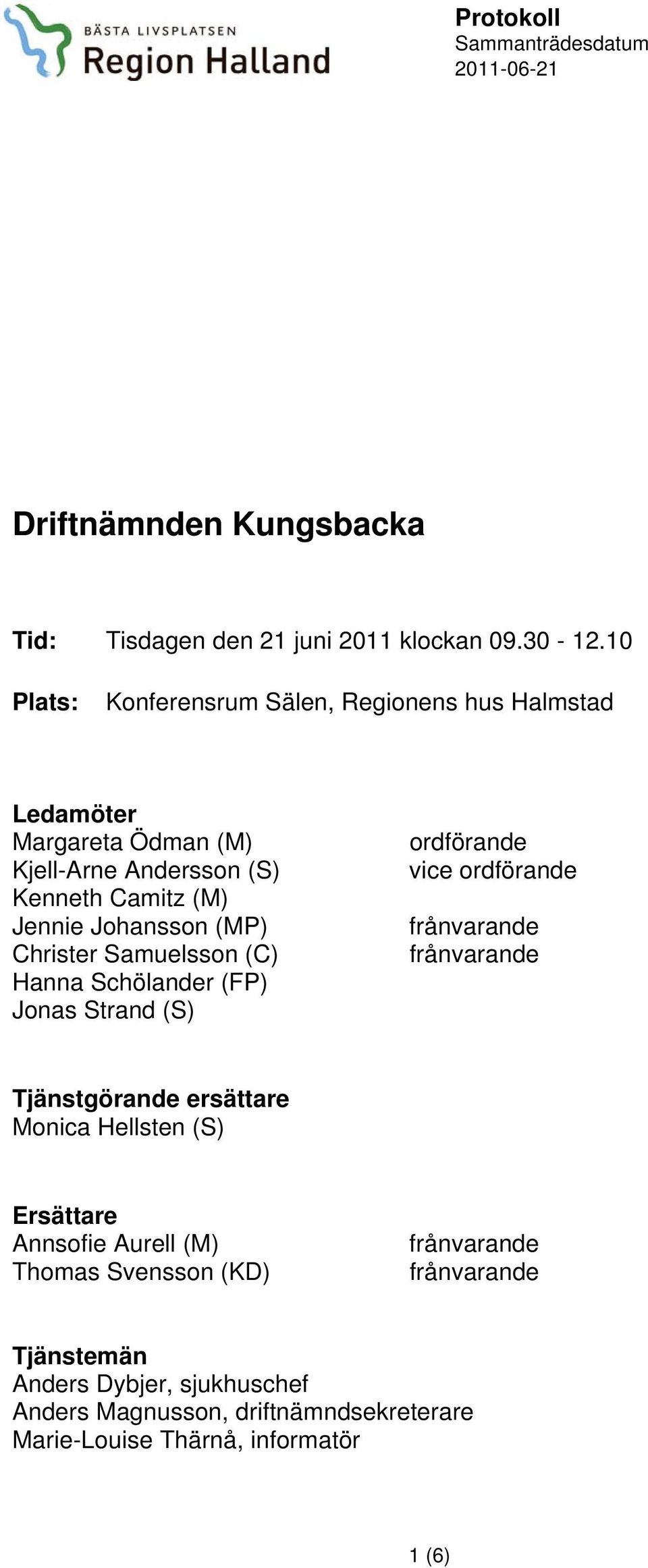 Johansson (MP) Christer Samuelsson (C) Hanna Schölander (FP) Jonas Strand (S) ordförande vice ordförande Tjänstgörande ersättare Monica