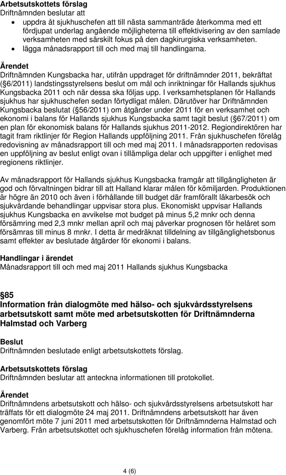 Driftnämnden Kungsbacka har, utifrån uppdraget för driftnämnder 2011, bekräftat ( 6/2011) landstingsstyrelsens beslut om mål och inriktningar för Hallands sjukhus Kungsbacka 2011 och när dessa ska