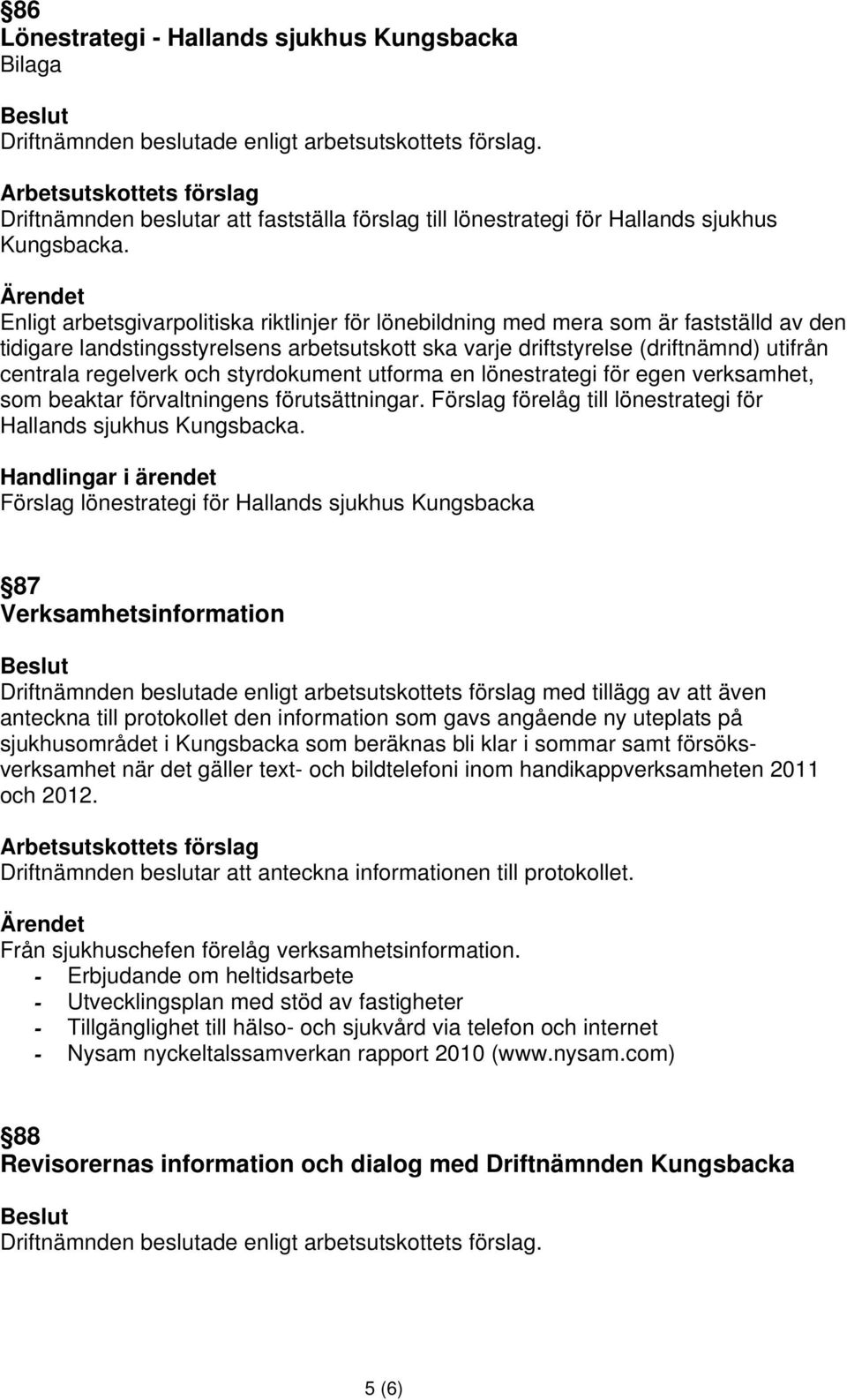 och styrdokument utforma en lönestrategi för egen verksamhet, som beaktar förvaltningens förutsättningar. Förslag förelåg till lönestrategi för Hallands sjukhus Kungsbacka.