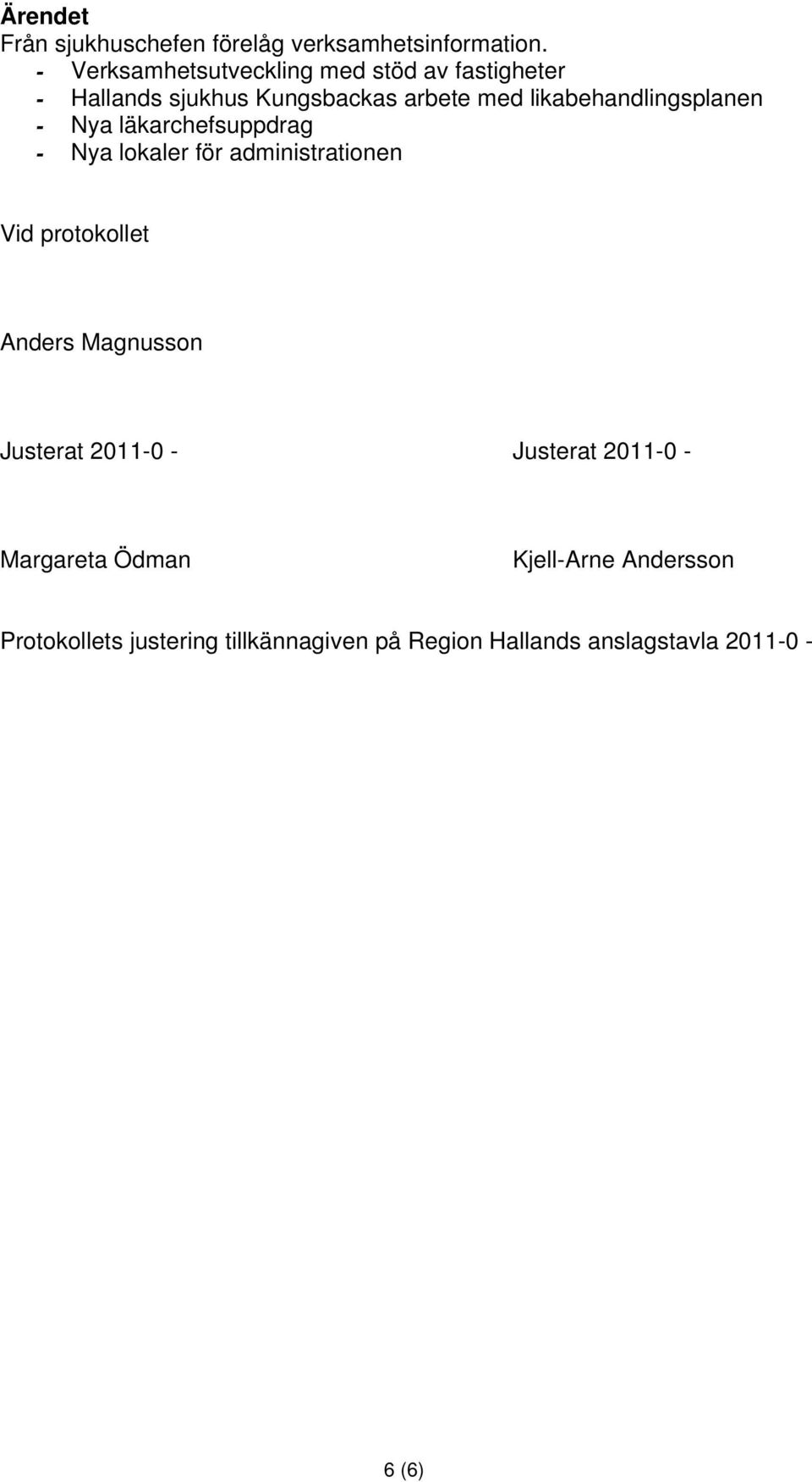 likabehandlingsplanen - Nya läkarchefsuppdrag - Nya lokaler för administrationen Vid protokollet