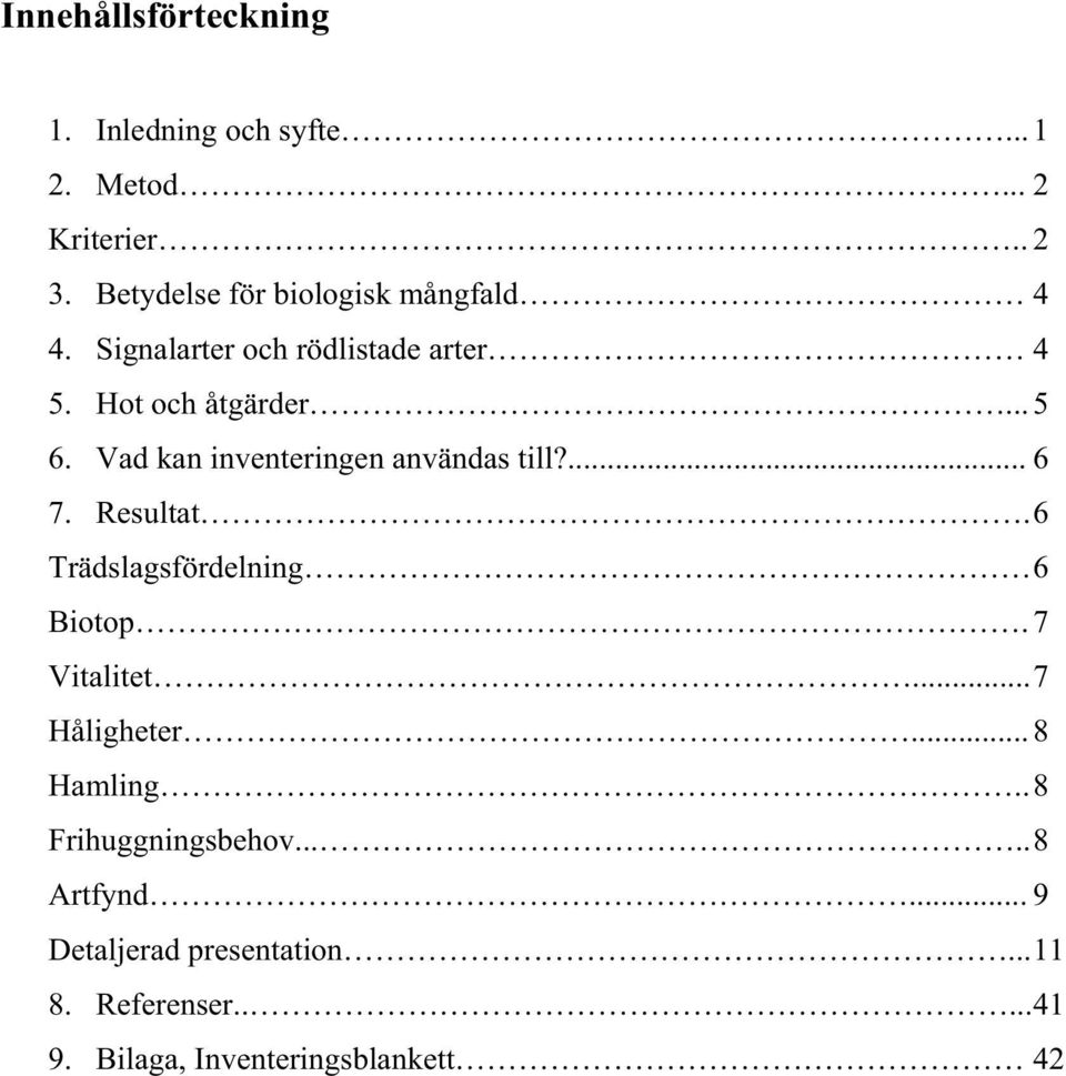 Vad kan inventeringen användas till?... 6 7. Resultat. 6 Trädslagsfördelning 6 Biotop. 7 Vitalitet.