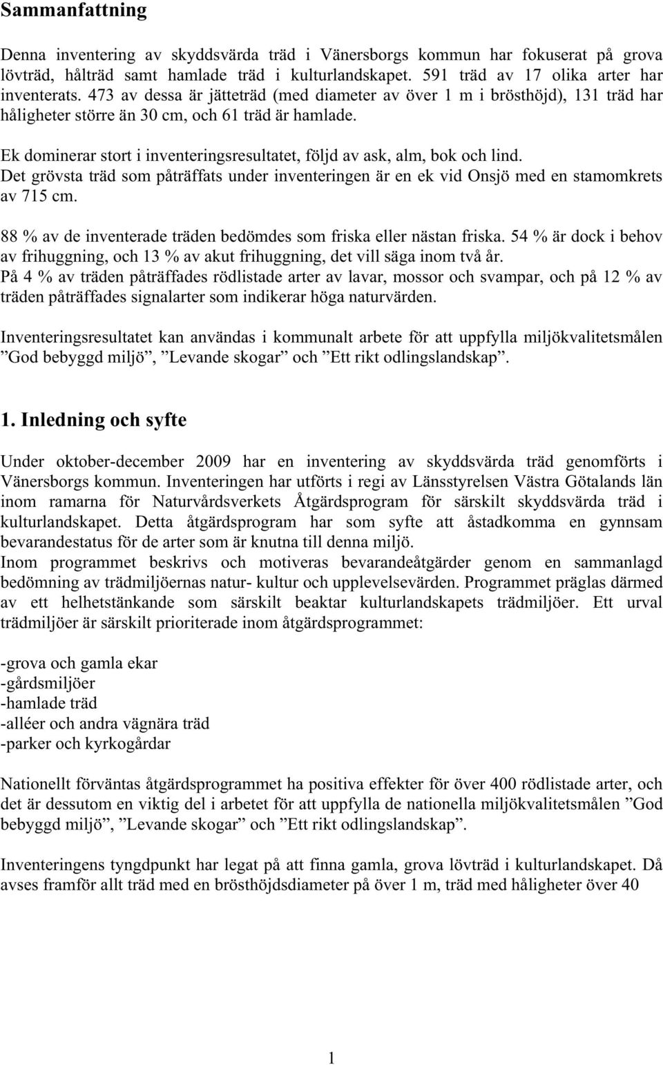 Ek dominerar stort i inventeringsresultatet, följd av ask, alm, bok och lind. Det grövsta träd som påträffats under inventeringen är en ek vid Onsjö med en stamomkrets av 715 cm.